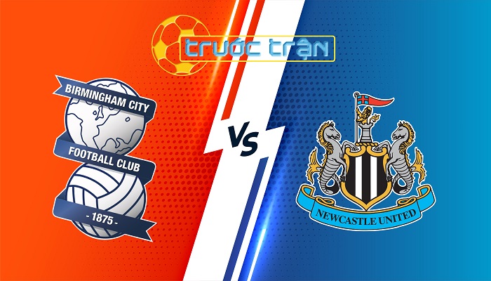 Birmingham vs Newcastle – Soi kèo hôm nay 00h45 09/02/2025 – FA Cup