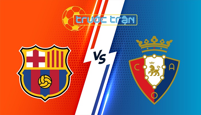 Barcelona vs Osasuna – Soi kèo hôm nay 03h00 09/03/2025 – VĐQG Tây Ban Nha